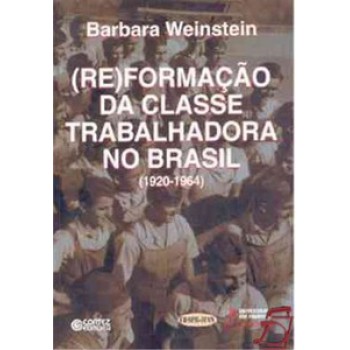 (re)formação Da Classe Trabalhadora No Brasil (1920-1964)