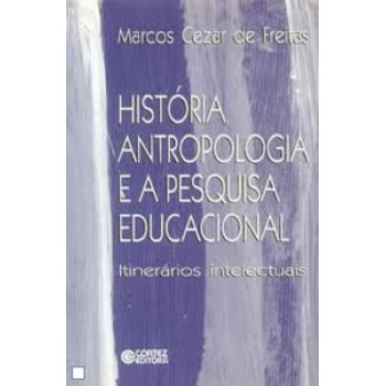 História, Antropologia E A Pesquisa Educacional: Itinerários Intelectuais