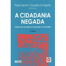 A Cidadania Negada: Políticas De Exclusão Na Educação E No Trabalho