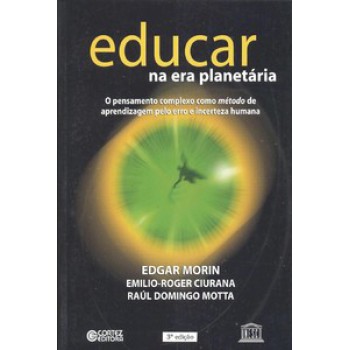 Educar Na Era Planetária: O Pensamento Complexo Como Método De Aprendizagem Pelo Erro E Incerteza