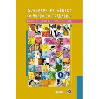 Igualdade De Gênero No Mundo Do Trabalho: Projetos Brasileiros Que Fazem A Diferença