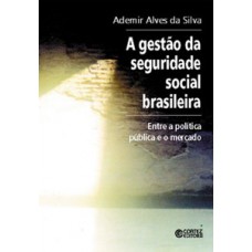 A Gestão Da Seguridade Social Brasileira: Entre A Política Pública E O Mercado