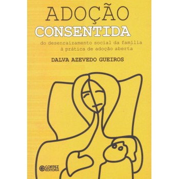 Adoção Consentida: Do Desenraizamento Social Da Família à Prática De Adoção Aberta