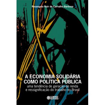 A Economia Solidária Como Política Pública: Uma Tendência De Geração De Renda E Ressignificação