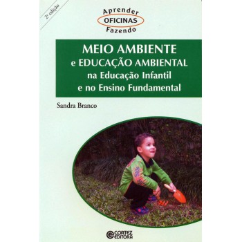 Meio Ambiente E Educação Ambiental Na Educação Infantil E No Ensino Fundamental: Na Educação Infantil E No Ensino Fundamental