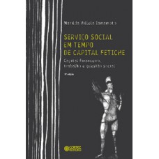 Serviço Social Em Tempo De Capital Fetiche: Capital Financeiro, Trabalho E Questão Social