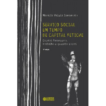 Serviço Social Em Tempo De Capital Fetiche: Capital Financeiro, Trabalho E Questão Social