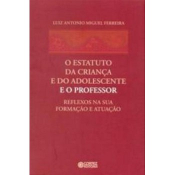 O Estatuto Da Criança E Do Adolescente E O Professor: Reflexos Na Sua Formação E Atuação