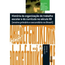 História Da Organização Do Trabalho Escolar Do Currículo No Século Xx: Ensino Primário E Secundário