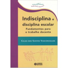 Indisciplina E Disciplina Escolar: Fundamentos Para O Trabalho Docente