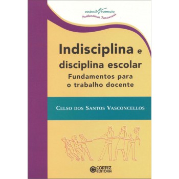 Indisciplina E Disciplina Escolar: Fundamentos Para O Trabalho Docente