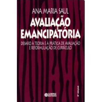 Avaliação Emancipatória: Desafios A Teoria E A Prática De Avaliação E Reformulação De Currículo