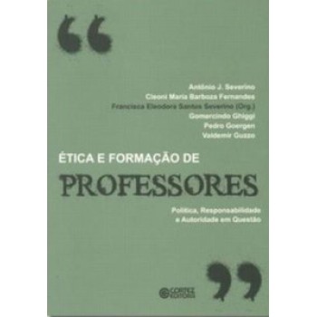 ética E Formação De Professores: Política, Responsabilidade E Autoridade Em Questão