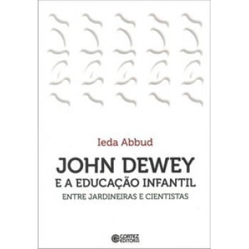 John Dewey E A Educação Infantil: Entre Jardineiras E Cientistas