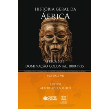 História Geral Da áfrica - Volume 7: áfrica Sob Dominação Colonial, 1880-1935