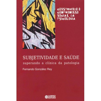 Subjetividade E Saúde: Superando A Clínica Da Patologia