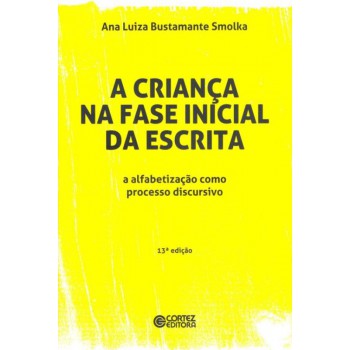 A Criança Na Fase Inicial Da Escrita: A Alfabetização Como Processo Discursivo