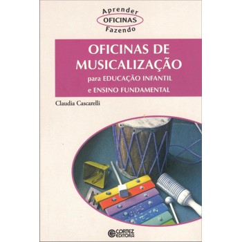 Oficinas De Musicalização: Para Educação Infantil E Ensino Fundamental