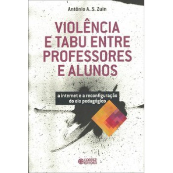 Violência E Tabu Entre Professores E Alunos: A Internet E A Reconfiguração Do Elo Pedagógico