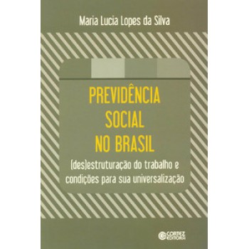 Previdência Social No Brasil: (des)estruturação Do Trabalho E Condições Para Sua Universalização