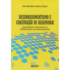 Desenvolvimentismo E Construção De Hegemonia: Crescimento Econômico E Reprodução Da Desigualdade