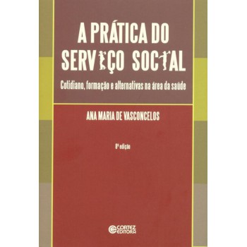 A Prática Do Serviço Social: Cotidiano, Formação E Alternativas Na área Da Saúde