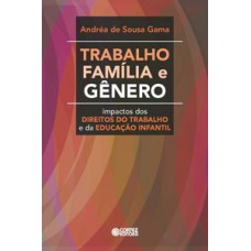 Trabalho, Família E Gênero: Impactos Dos Direitos Do Trabalho E Da Educação Infantil