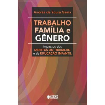 Trabalho, Família E Gênero: Impactos Dos Direitos Do Trabalho E Da Educação Infantil