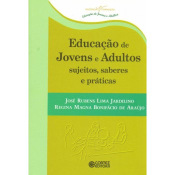 Educação De Jovens E Adultos Sujeitos, Saberes E Práticas