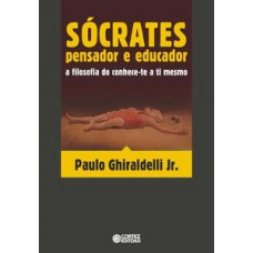 Sócrates: Pensador E Educador: A Filosofia Do Conhece-te A Ti Mesmo