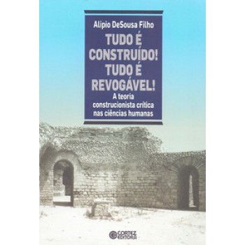 Tudo é Construído! Tudo é Revogável!: A Teoria Construcionista Crítica Nas Ciências Humanas