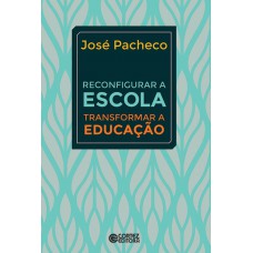 Reconfigurar A Escola - Transformar A Educação