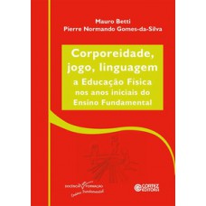 Corporeidade, Jogo, Linguagem: A Educação Física Nos Anos Iniciais Ao Ensino Fundamental