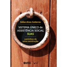 Sistema único De Assistência Social - Suas: Caminhos De Uma Construção