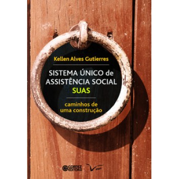 Sistema único De Assistência Social - Suas: Caminhos De Uma Construção