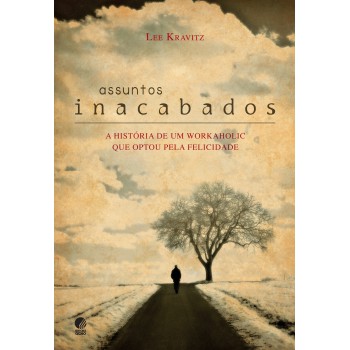 Assuntos Inacabados: A História De Um Workaholic Que Optou Pela Felicidade