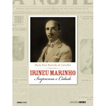 Irineu Marinho: Imprensa e Cidade