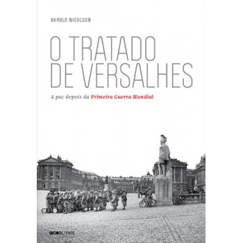 O Tratado De Versalhes: A Paz Depois Da Primeira Guerra Mundial