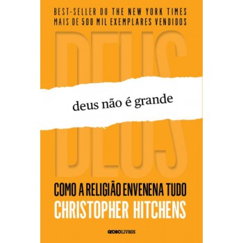 Deus Não é Grande: Como A Religião Envenena Tudo