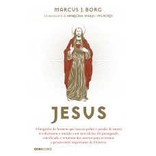 Jesus: A Biografia Do Homem Que Nasceu Pobre E Jurado De Morte, Revolucionou O Mundo Com Suas Ideias, Foi Perseguido, Crucificado E Retornou Dos Mortos Para Se Tornar A Pessoa Mais Importante Da História