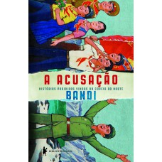 A Acusação: Histórias Proibidas Vindas Da Coreia Do Norte