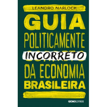 Guia Politicamente Incorreto Da Economia Brasileira