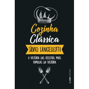 Cozinha Clássica: A História Das Receitas Mais Famosas Da História