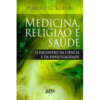 Medicina, Religião E Saúde: O Encontro Da Ciência E Da Espiritualidade