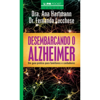 Desembarcando O Alzheimer: Um Guia Prático Para Familiares E Cuidadores