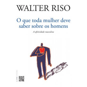 O Que Toda Mulher Deve Saber Sobre Os Homens: A Afetividade Masculina