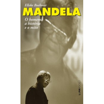 Mandela: O Homem, A História E O Mito