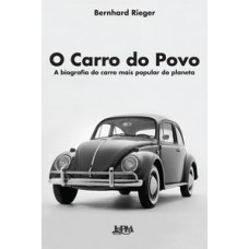 O Carro Do Povo: A Biografia Do Carro Mais Popular Do Planeta