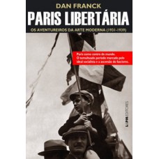 Paris Libertária: Os Aventureiros Da Arte Moderna (1931-1939)