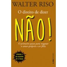 O Direito De Dizer Não! O Primeiro Passo Para Resgatar O Amor-próprio E Ser Feliz